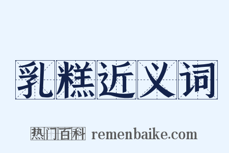 乳糕近义词是什么意思的图片